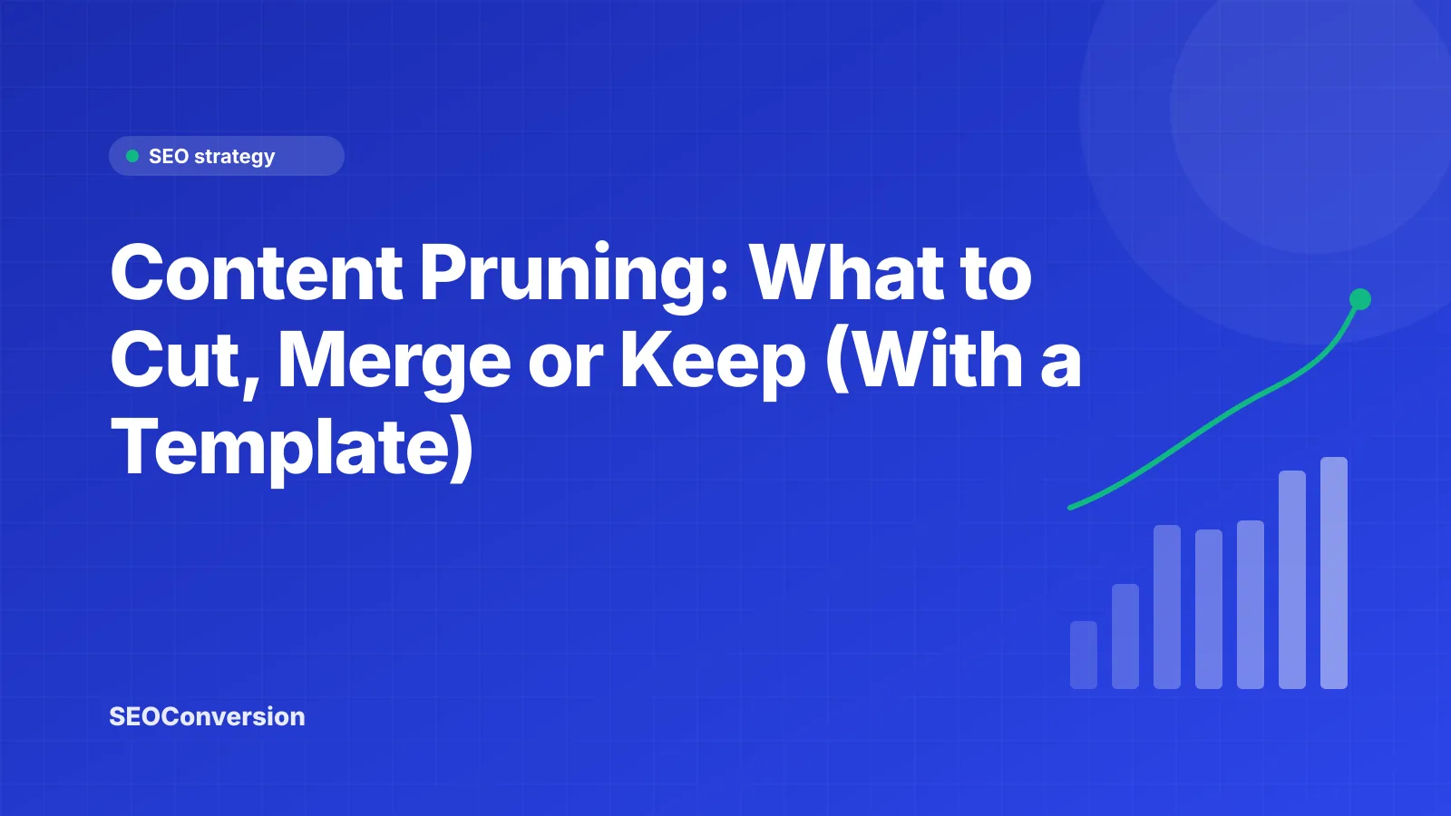 Content Pruning: What to Cut, Merge or Keep (With a Template) Content pruning decision table sorting website pages into keep, update, merge, noindex and remove